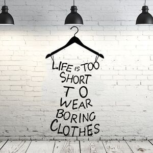 “Life is Too Short to Wear Boring Clothes” Wall Sticker